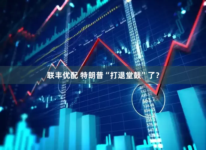 联丰优配 特朗普“打退堂鼓”了？