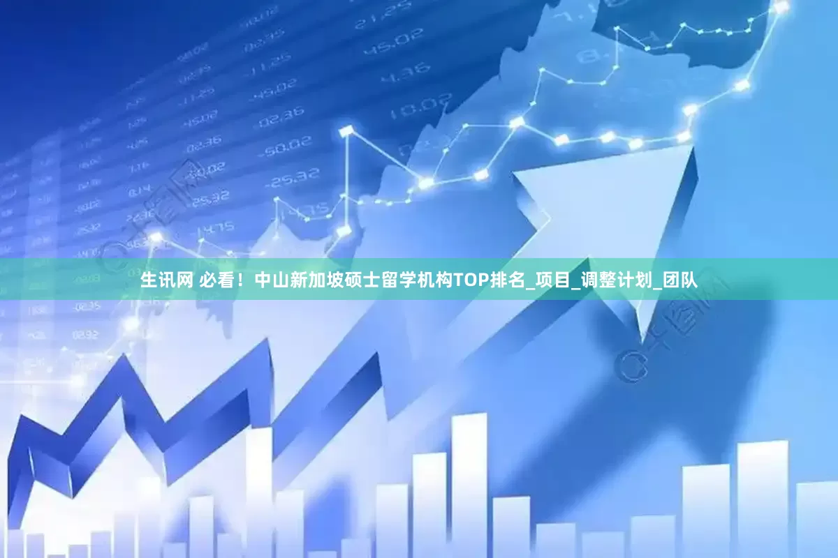 生讯网 必看！中山新加坡硕士留学机构TOP排名_项目_调整计划_团队